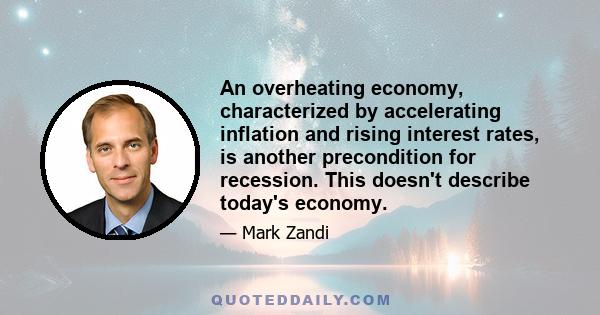 An overheating economy, characterized by accelerating inflation and rising interest rates, is another precondition for recession. This doesn't describe today's economy.