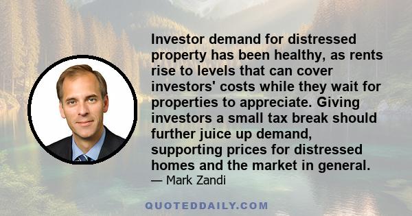 Investor demand for distressed property has been healthy, as rents rise to levels that can cover investors' costs while they wait for properties to appreciate. Giving investors a small tax break should further juice up