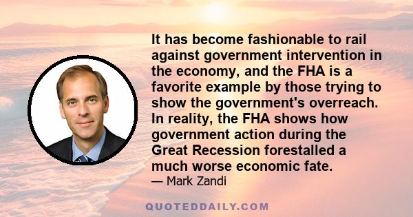 It has become fashionable to rail against government intervention in the economy, and the FHA is a favorite example by those trying to show the government's overreach. In reality, the FHA shows how government action