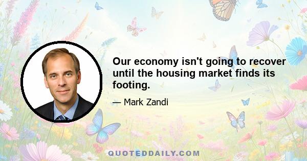 Our economy isn't going to recover until the housing market finds its footing.