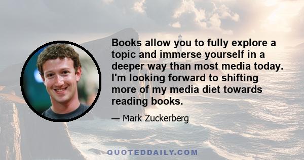 Books allow you to fully explore a topic and immerse yourself in a deeper way than most media today. I'm looking forward to shifting more of my media diet towards reading books.