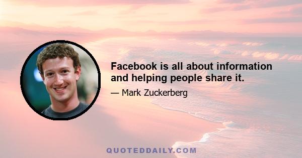 Facebook is all about information and helping people share it.