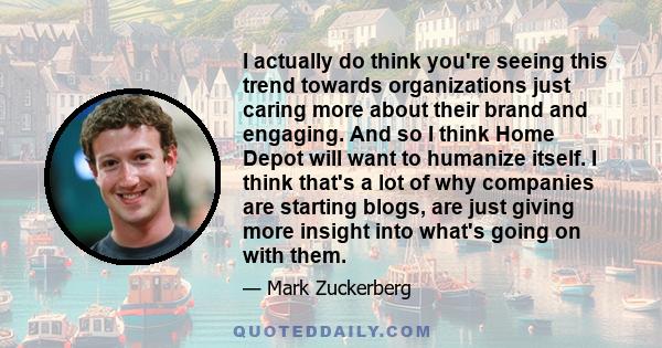 I actually do think you're seeing this trend towards organizations just caring more about their brand and engaging. And so I think Home Depot will want to humanize itself. I think that's a lot of why companies are