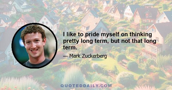 I like to pride myself on thinking pretty long term, but not that long term.