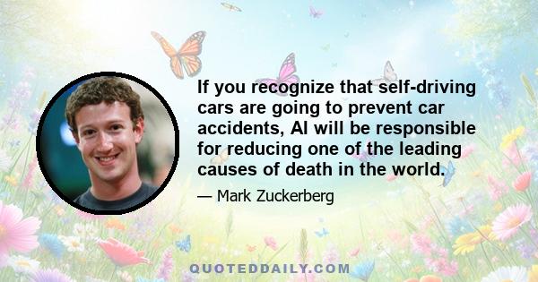 If you recognize that self-driving cars are going to prevent car accidents, AI will be responsible for reducing one of the leading causes of death in the world.