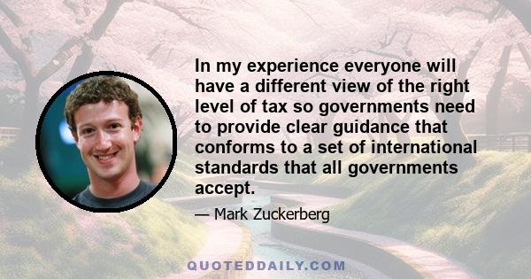 In my experience everyone will have a different view of the right level of tax so governments need to provide clear guidance that conforms to a set of international standards that all governments accept.