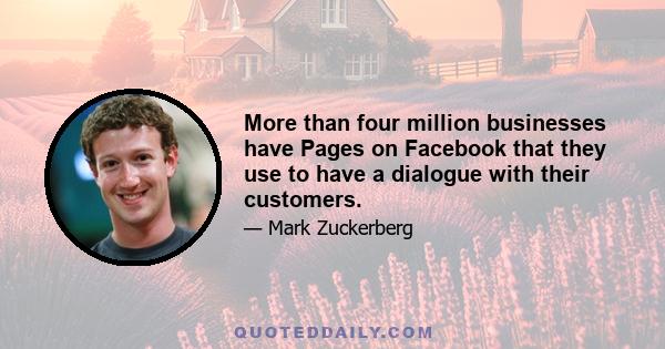 More than four million businesses have Pages on Facebook that they use to have a dialogue with their customers.