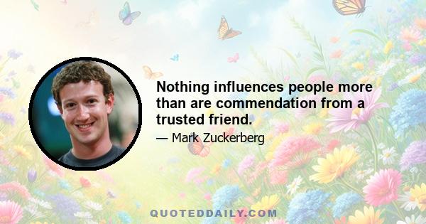 Nothing influences people more than are commendation from a trusted friend.