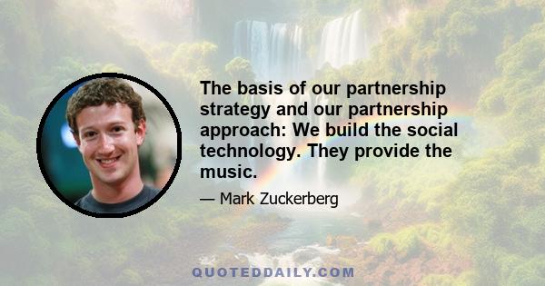 The basis of our partnership strategy and our partnership approach: We build the social technology. They provide the music.