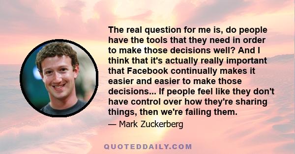 The real question for me is, do people have the tools that they need in order to make those decisions well? And I think that it's actually really important that Facebook continually makes it easier and easier to make