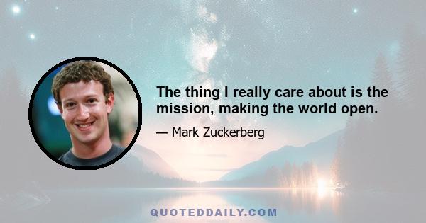 The thing I really care about is the mission, making the world open.