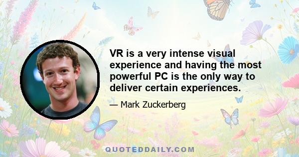 VR is a very intense visual experience and having the most powerful PC is the only way to deliver certain experiences.