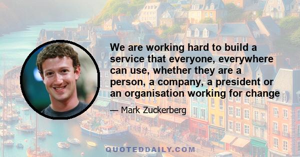 We are working hard to build a service that everyone, everywhere can use, whether they are a person, a company, a president or an organisation working for change