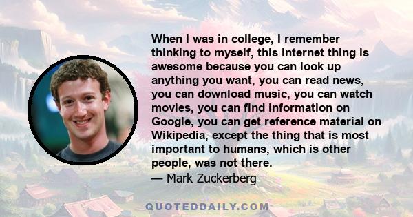 When I was in college, I remember thinking to myself, this internet thing is awesome because you can look up anything you want, you can read news, you can download music, you can watch movies, you can find information