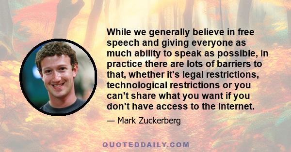 While we generally believe in free speech and giving everyone as much ability to speak as possible, in practice there are lots of barriers to that, whether it's legal restrictions, technological restrictions or you