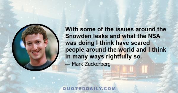 With some of the issues around the Snowden leaks and what the NSA was doing I think have scared people around the world and I think in many ways rightfully so.