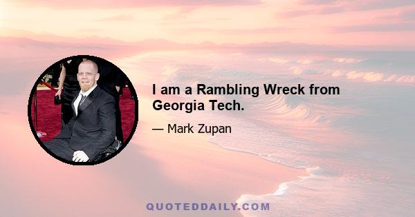 I am a Rambling Wreck from Georgia Tech.