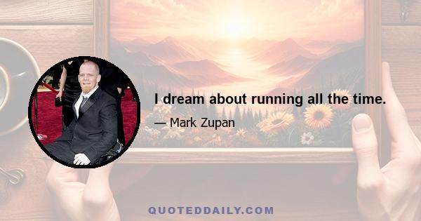 I dream about running all the time.