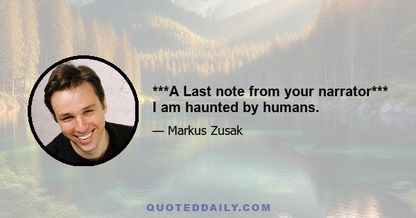 ***A Last note from your narrator*** I am haunted by humans.