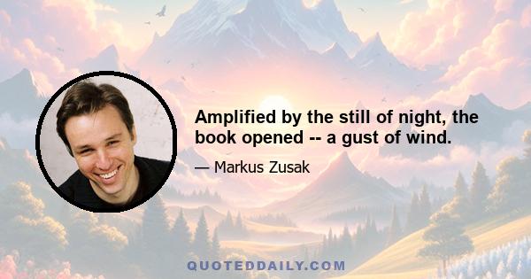 Amplified by the still of night, the book opened -- a gust of wind.