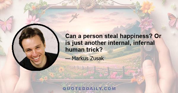 Can a person steal happiness? Or is just another internal, infernal human trick?