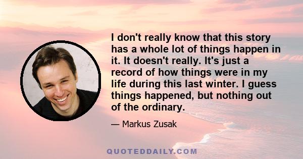 I don't really know that this story has a whole lot of things happen in it. It doesn't really. It's just a record of how things were in my life during this last winter. I guess things happened, but nothing out of the