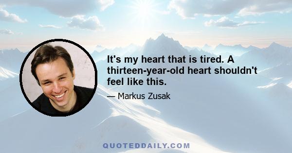 It's my heart that is tired. A thirteen-year-old heart shouldn't feel like this.