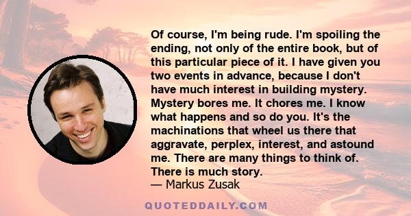 Of course, I'm being rude. I'm spoiling the ending, not only of the entire book, but of this particular piece of it. I have given you two events in advance, because I don't have much interest in building mystery.