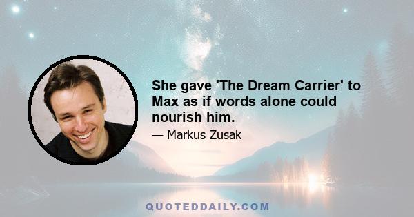 She gave 'The Dream Carrier' to Max as if words alone could nourish him.