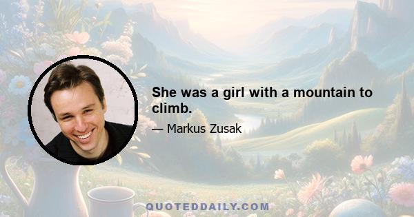 She was a girl with a mountain to climb.