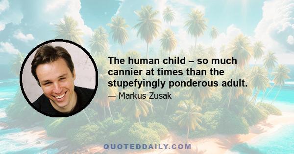 The human child – so much cannier at times than the stupefyingly ponderous adult.