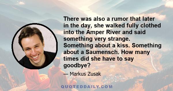 There was also a rumor that later in the day, she walked fully clothed into the Amper River and said something very strange. Something about a kiss. Something about a Saumensch. How many times did she have to say