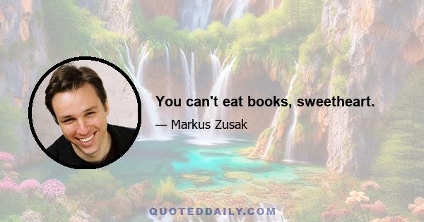 You can't eat books, sweetheart.