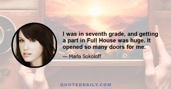 I was in seventh grade, and getting a part in Full House was huge. It opened so many doors for me.