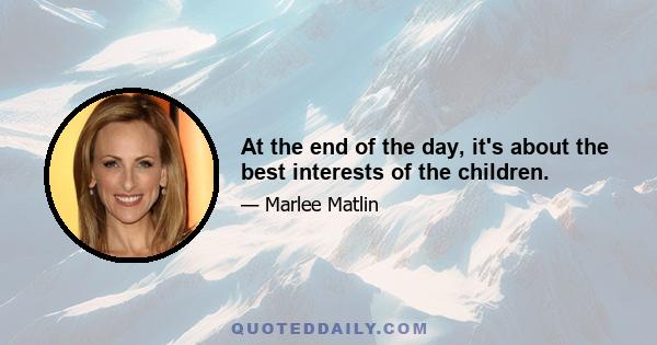 At the end of the day, it's about the best interests of the children.