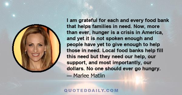 I am grateful for each and every food bank that helps families in need. Now, more than ever, hunger is a crisis in America, and yet it is not spoken enough and people have yet to give enough to help those in need. Local 