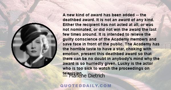 A new kind of award has been added -- the deathbed award. It is not an award of any kind. Either the recipient has not acted at all, or was not nominated, or did not win the award the last few times around. It is