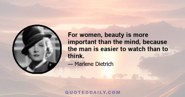 For women, beauty is more important than the mind, because the man is easier to watch than to think.