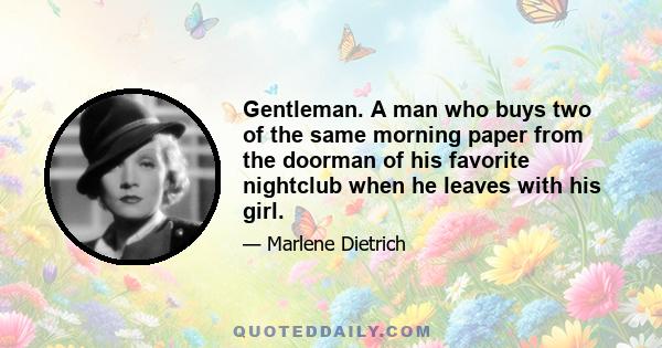 Gentleman. A man who buys two of the same morning paper from the doorman of his favorite nightclub when he leaves with his girl.