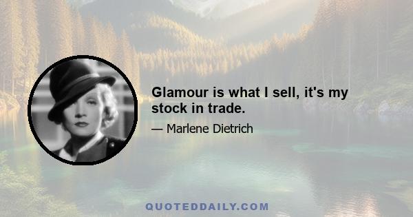 Glamour is what I sell, it's my stock in trade.