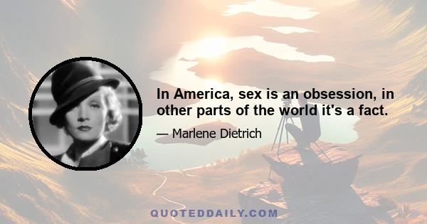 In America, sex is an obsession, in other parts of the world it's a fact.