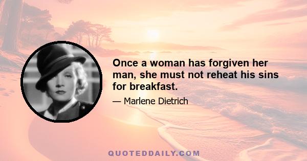 Once a woman has forgiven her man, she must not reheat his sins for breakfast.