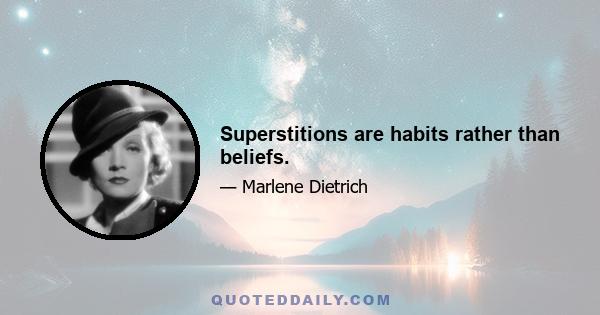 Superstitions are habits rather than beliefs.