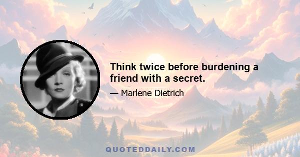 Think twice before burdening a friend with a secret.