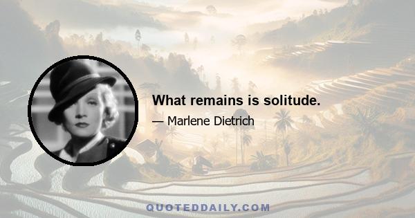 What remains is solitude.