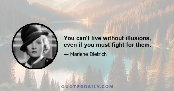 You can't live without illusions, even if you must fight for them.