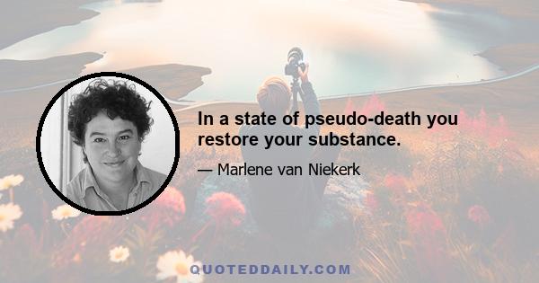 In a state of pseudo-death you restore your substance.