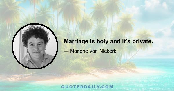 Marriage is holy and it's private.