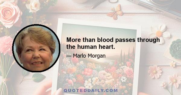 More than blood passes through the human heart.