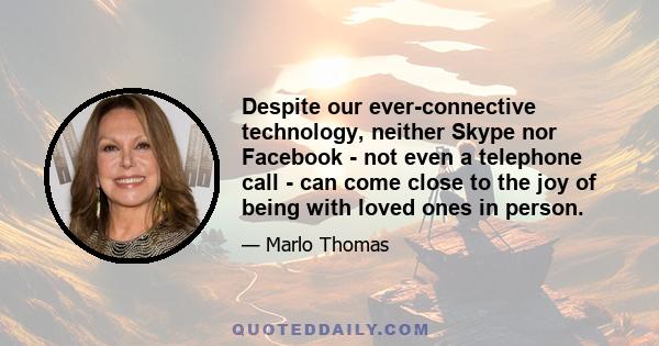 Despite our ever-connective technology, neither Skype nor Facebook - not even a telephone call - can come close to the joy of being with loved ones in person.